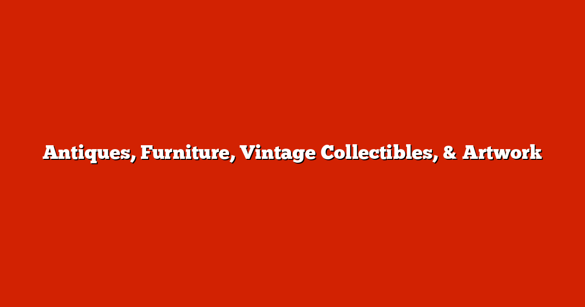 Antiques, Furniture, Vintage Collectibles, & Artwork