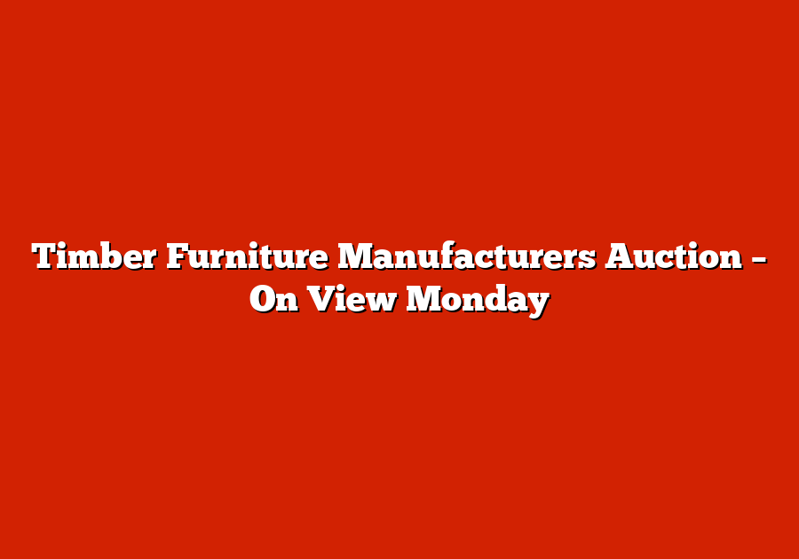 Timber Furniture Manufacturers Auction – On View Monday